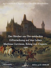 Der Räuber oder Die entdeckte Giftmischung auf das Leben Mathias Corvinus, König von Ungarn - Claudine Hirschmann - E-Book