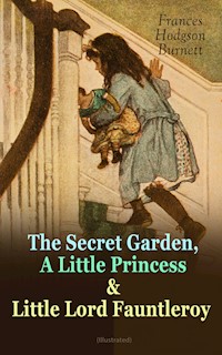 The Secret Garden, A Little Princess & Little Lord Fauntleroy (Illustrated) - Frances Hodgson Burnett - E-Book
