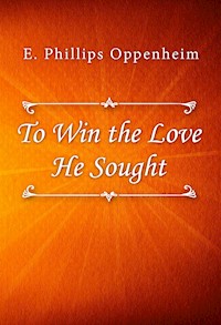To Win the Love He Sought - E. Phillips Oppenheim - E-Book