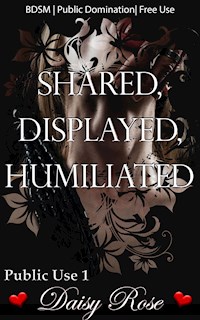 Shared, Displayed, Humiliated - Daisy Rose - E-Book