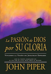 La Pasión de Dios por Su Gloria - John Piper - E-Book