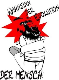 Wahnsinn der Evolution - der Mensch - Johann Gutkauf - E-Book