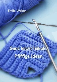 Ganz leicht häkeln: Pfiffige Ideen - Emilie Weber - E-Book