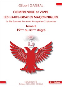 Comprendre et vivre les hauts-grades maçonniques - Le rite écossais ancien et accepté en 33 planches - Tome 2 - Gilbert Garibal - E-Book