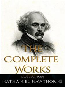 Nathaniel Hawthorne: The Complete Works - Nathaniel Hawthorne - E-Book