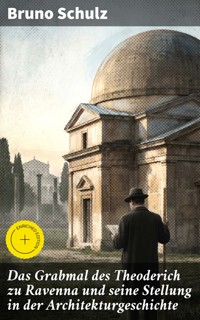 Das Grabmal des Theoderich zu Ravenna und seine Stellung in der Architekturgeschichte - Bruno Schulz - E-Book