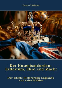 Der Hosenbandorden: Rittertum, Ehre und Macht - Francis C. Mulgrave - E-Book