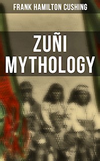 Zuñi Mythology - Frank Hamilton Cushing - E-Book