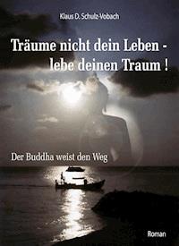 Träume nicht dein Leben - lebe deinen Traum! - Klaus D. Schulz-Vobach - E-Book