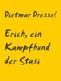 Erich, ein Kampfhund der Stasi - Dietmar Dressel - E-Book