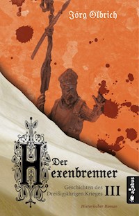 Der Hexenbrenner. Geschichten des Dreißigjährigen Krieges. Band 3 - Jörg Olbrich - E-Book