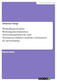 Muskelhypertrophie. Wirkungsmechanismen, Anwendungsbereiche und Nachweisverfahren anaboler Substanzen im Sportdoping - Johannes Yazigi - E-Book