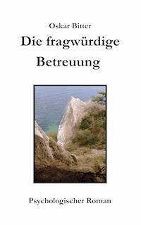 Die fragwürdige Betreuung - Oskar Bitter - E-Book