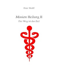 Mission Heilung - Peter Wolff - E-Book
