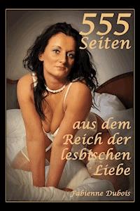 555 Seiten aus dem Reich der lesbischen Liebe - Fabienne Dubois - E-Book
