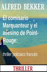 El comisario Marquanteur y el asesino de Point-Rouge: thriller policiaco francés - Alfred Bekker - E-Book