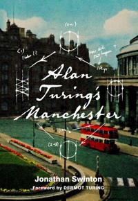 Alan Turing's Manchester - Jonathan Swinton - E-Book