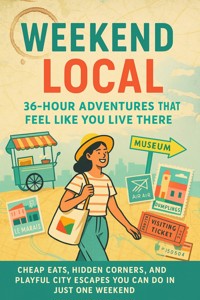 Weekend Local: 36-Hour Adventures That Feel Like You Live There - Joshua Winters - E-Book