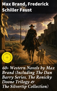 60+ Western Novels by Max Brand (Including The Dan Barry Series, The Ronicky Doone Trilogy & The Silvertip Collection) - Max Brand - E-Book