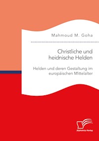 Christliche und heidnische Helden. Helden und deren Gestaltung im europäischen Mittelalter - Mahmoud M. Goha - E-Book