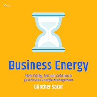 Business Energy - Mehr Erfolg, Zeit und Geld durch geschicktes Energie-Management - Günther Sator - Hörbuch