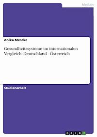 Gesundheitssysteme im internationalen Vergleich: Deutschland - Österreich - Anika Mescke - kostenlos E-Book