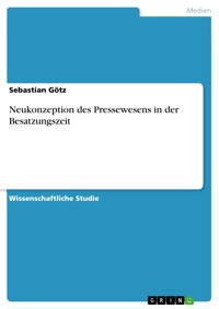 Neukonzeption des Pressewesens in der Besatzungszeit - Sebastian Götz - E-Book