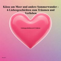 Erste Küsse am Meer und andere Sommerwunder - 6 Liebesgeschichten zum Träumen und Verlieben - Mirko Kukuk - E-Book