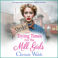 Trying Times for the Mill Girls - The Lockwood Inheritance - A powerful Yorkshire saga of courage, family and hope in changing times from Chrissie Walsh, Book 2 (Unabridged) - Chrissie Walsh - Hörbuch