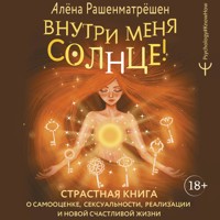 Внутри меня солнце! Страстная книга о самооценке, сексуальности, реализации и новой счастливой жизни - Алёна Рашенматрёшен - Hörbuch