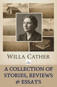 A Collection of Stories, Reviews and Essays - Willa Cather - E-Book