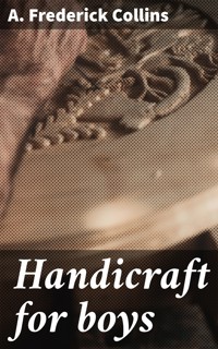 Handicraft for boys - A. Frederick Collins - E-Book