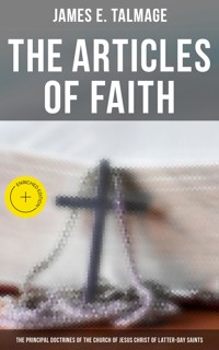 The Articles of Faith: The Principal Doctrines of the Church of Jesus Christ of Latter-Day Saints - James E. Talmage - E-Book