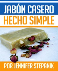 Jabón Casero hecho Simple - Jennifer Stepanik - E-Book