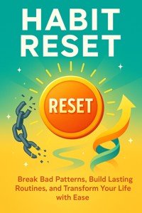 Habit Reset Break Bad Patterns, Build Lasting Routines, and Transform Your Life with Ease - Sean Whitfield - E-Book