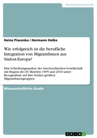 Wie erfolgreich ist die berufliche Integration von MigrantInnen aus Südost-Europa? - Heinz Piwonka - E-Book