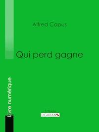 Qui perd gagne - Alfred Capus - E-Book