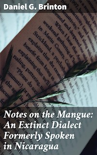 Notes on the Mangue: An Extinct Dialect Formerly Spoken in Nicaragua - Daniel G. Brinton - E-Book