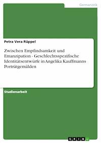 Zwischen Empfindsamkeit und Emanzipation - Geschlechtsspezifische Identitätsentwürfe in Angelika Kauffmanns Porträtgemälden - Petra Vera Rüppel - kostenlos E-Book