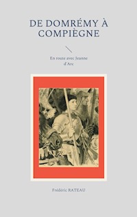 De Domrémy à Compiègne - Frédéric Rateau - E-Book