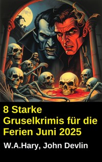 8 Starke Gruselkrimis für die Ferien Juni 2025 - W. A.  Hary - E-Book