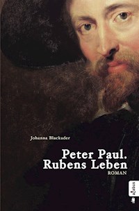 Peter Paul. Rubens Leben - Johanna Blackader - E-Book