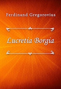 Lucretia Borgia - Ferdinand Gregorovius - E-Book