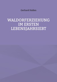 Waldorferziehung im ersten Lebensjahrsiebt - Hallen Gerhard - E-Book