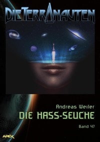 DIE TERRANAUTEN, Band 47: DIE HASS-SEUCHE - Andreas Weiler - E-Book