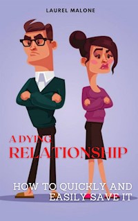 A Dying Relationship How to Quickly and Easily Save It - Malone Laurel - E-Book