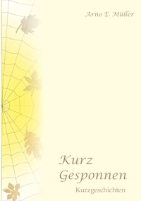Kurz gesponnen - Arno E. Müller - E-Book