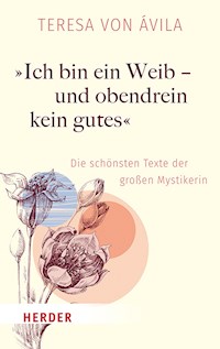 "Ich bin ein Weib - und obendrein kein gutes" - Teresa von Avila - E-Book