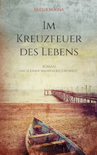 Im Kreuzfeuer des Lebens - Olesja Silkina - E-Book