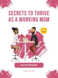 Secrets to Thrive as a Working Mom - Aurora Brooks - E-Book